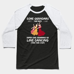 Some Grandmas Take Naps Super Cool Grandmas Go Line Dancing Then Take A Nap Baseball T-Shirt